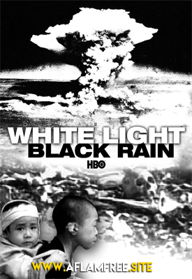White Light/Black Rain The Destruction of Hiroshima and Nagasaki 2007